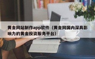 北海黄金网站制作app软件（黄金网国内深具影响力的黄金投资服务平台）