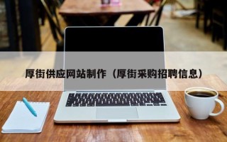 北海厚街供应网站制作（厚街采购招聘信息）