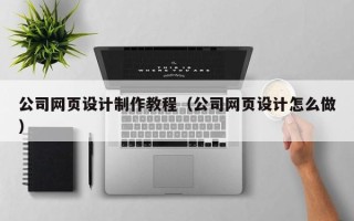 北海公司网页设计制作教程（公司网页设计怎么做）