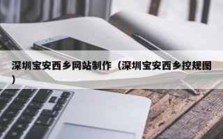 北海深圳宝安西乡网站制作（深圳宝安西乡控规图）
